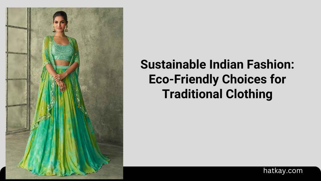 Sustainable Indian Fashion: Eco-Friendly Choices for Traditional Clothing