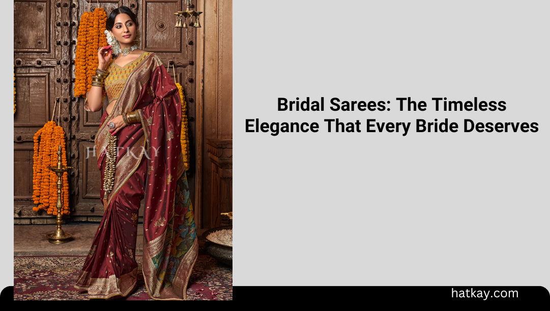 Bridal Sarees: The Timeless Elegance That Every Bride Deserves