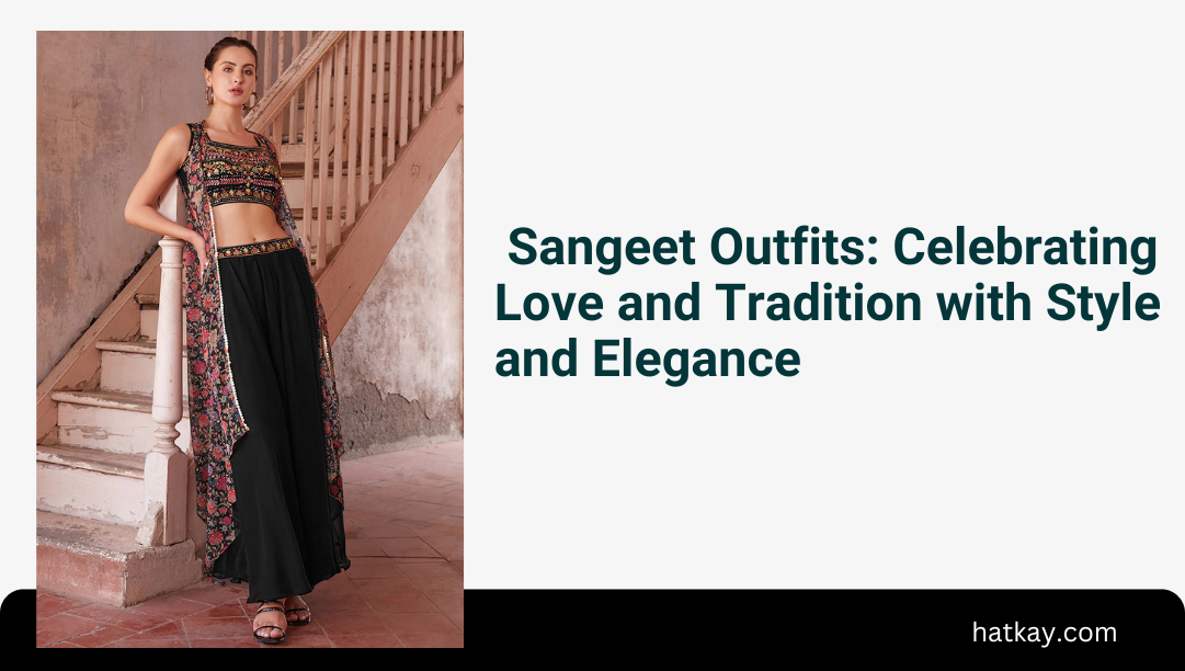 Sangeet Outfits: Celebrating Love and Tradition with Style and Elegance