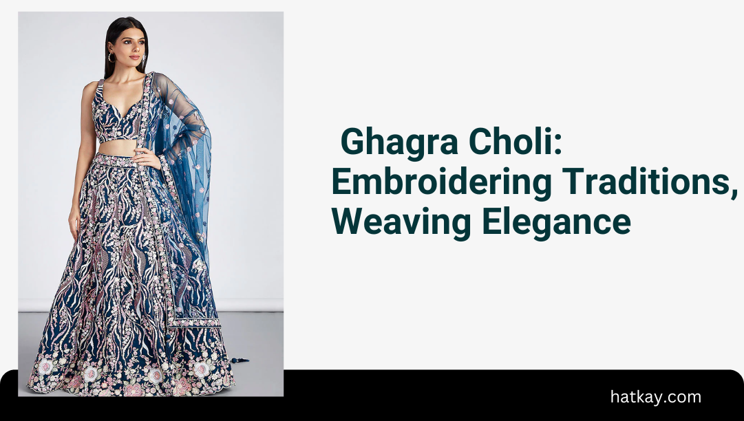 Ghagra Choli: Embroidering Traditions, Weaving Elegance