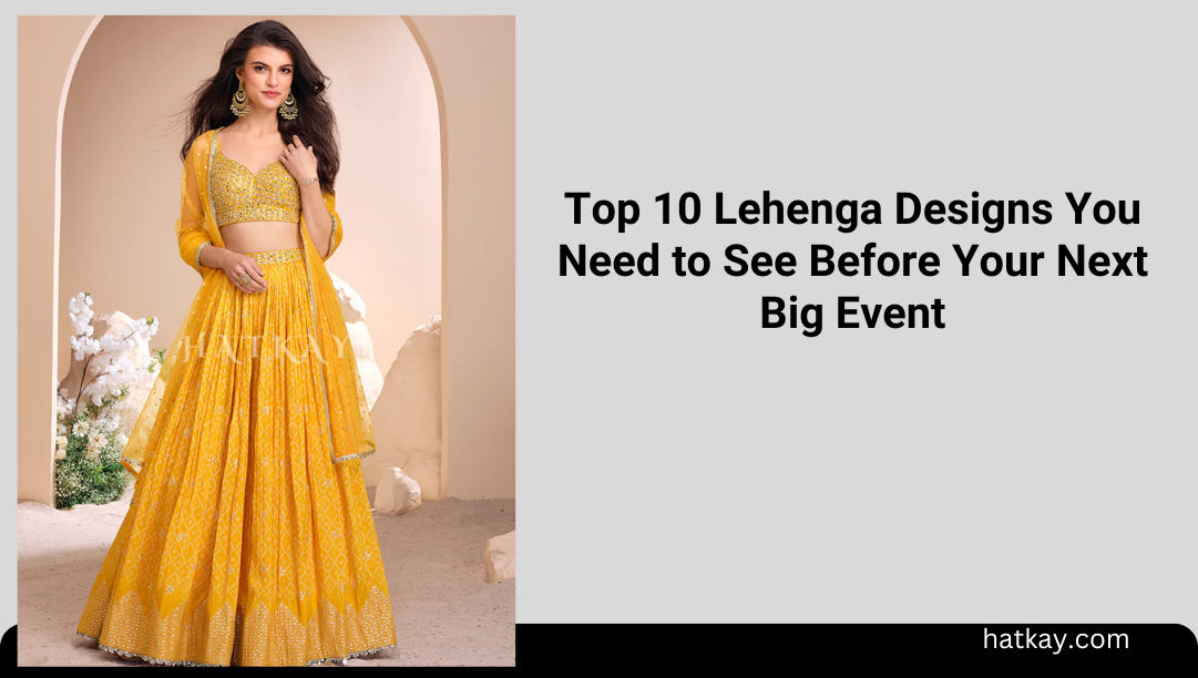 Top 10 Lehenga Designs You Need to See Before Your Next Big Event