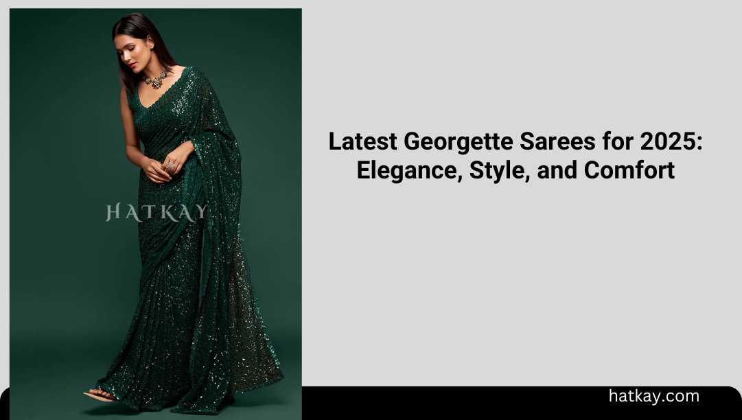 Latest Georgette Sarees for 2025: Elegance, Style, and Comfort