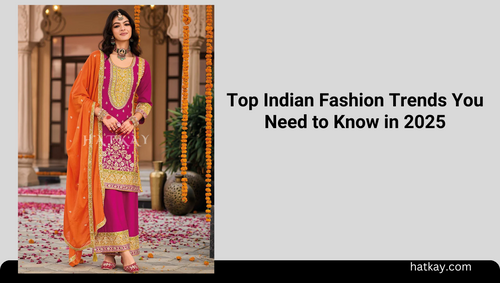 Top Indian Fashion Trends You Need to Know in 2025