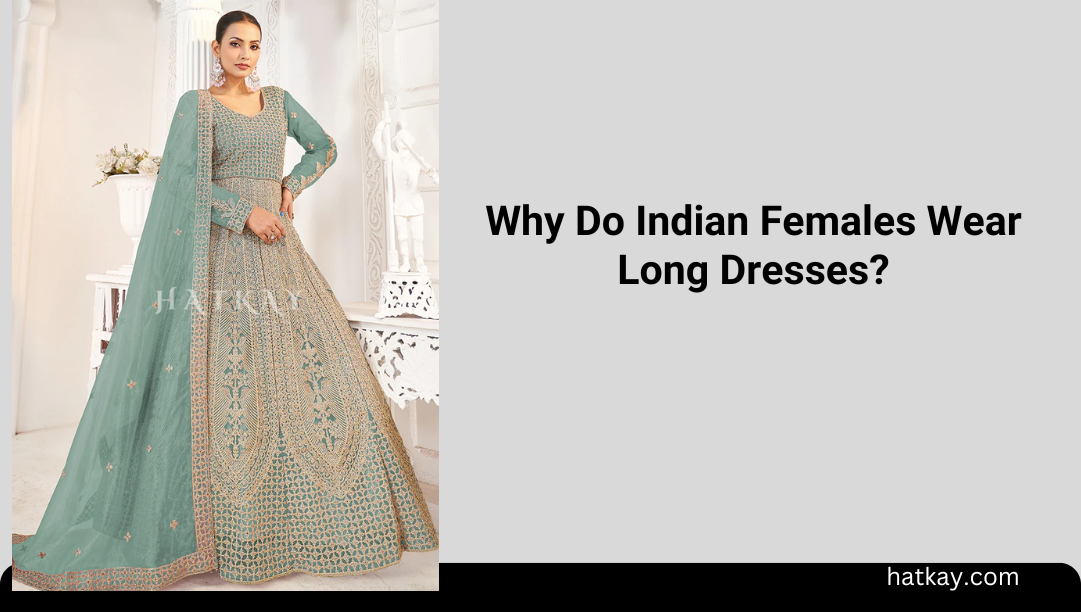 Why Do Indian Females Wear Long Dresses?