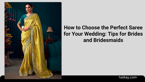 How to Choose the Perfect Saree for Your Wedding: Tips for Brides and Bridesmaids