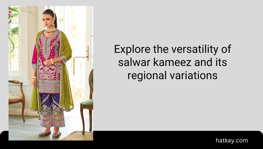 Explore the versatility of salwar kameez and its regional variations