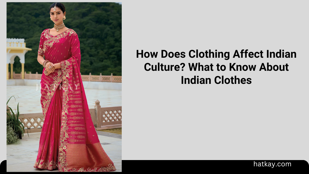 How Does Clothing Affect Indian Culture? What to Know About Indian Clothes