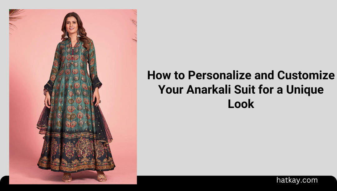 How to Personalize and Customize Your Anarkali Suit for a Unique Look