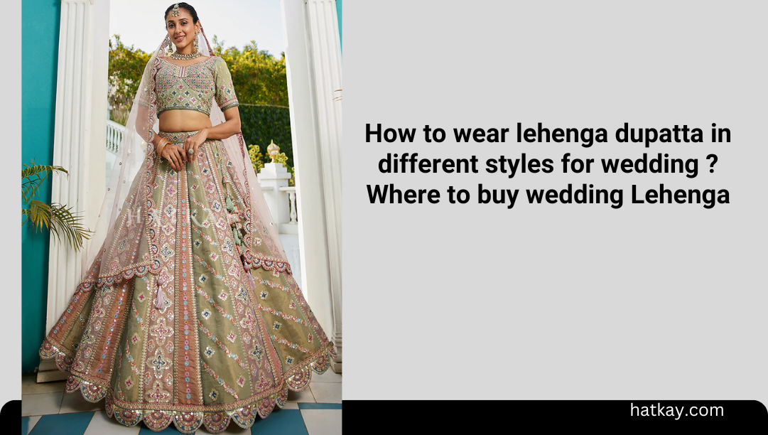 How to wear lehenga dupatta in different styles for wedding ?Where to buy wedding Lehenga