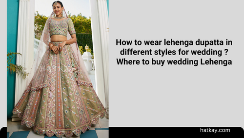 How to wear lehenga dupatta in different styles for wedding ?Where to buy wedding Lehenga