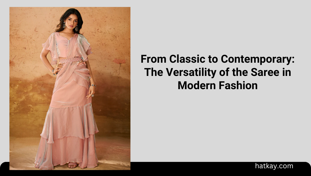 From Classic to Contemporary: The Versatility of the Saree in Modern Fashion