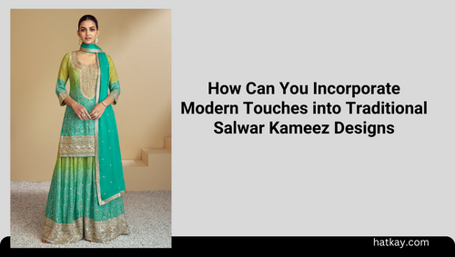 How Can You Incorporate Modern Touches into Traditional Salwar Kameez Designs