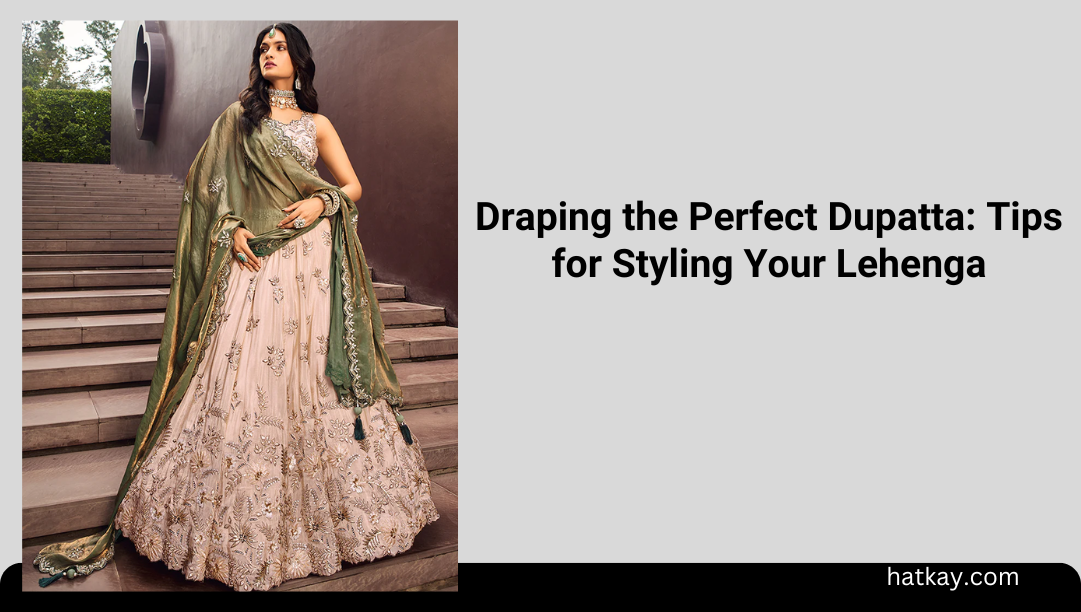 Draping the Perfect Dupatta: Tips for Styling Your Lehenga