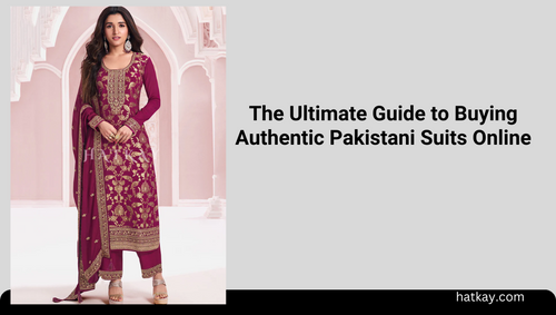 The Ultimate Guide to Buying Authentic Pakistani Suits Online