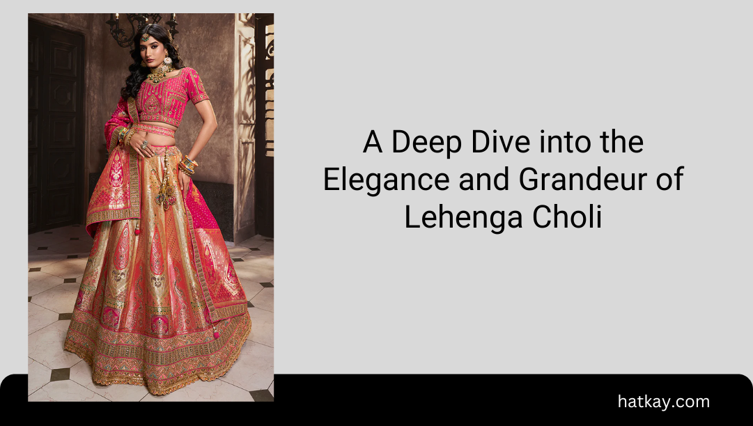 A deep dive into the elegance and grandeur of lehenga choli