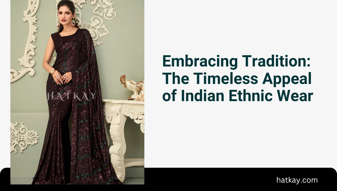 Embracing Tradition: The Timeless Appeal of Indian Ethnic Wear