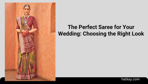 The Perfect Saree for Your Wedding: Choosing the Right Look