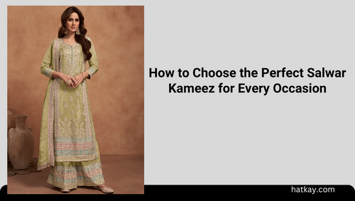 How to Choose the Perfect Salwar Kameez for Every Occasion