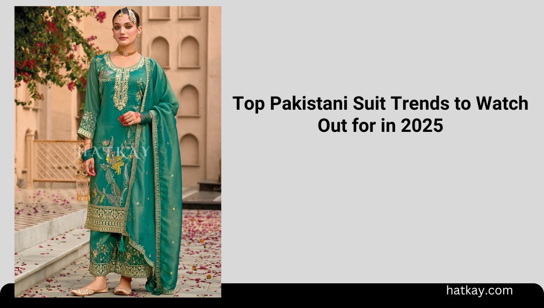 Top Pakistani Suit Trends to Watch Out for in 2025