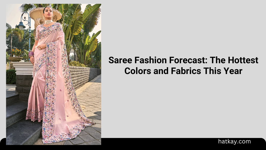 Saree Fashion Forecast: The Hottest Colors and Fabrics This Year