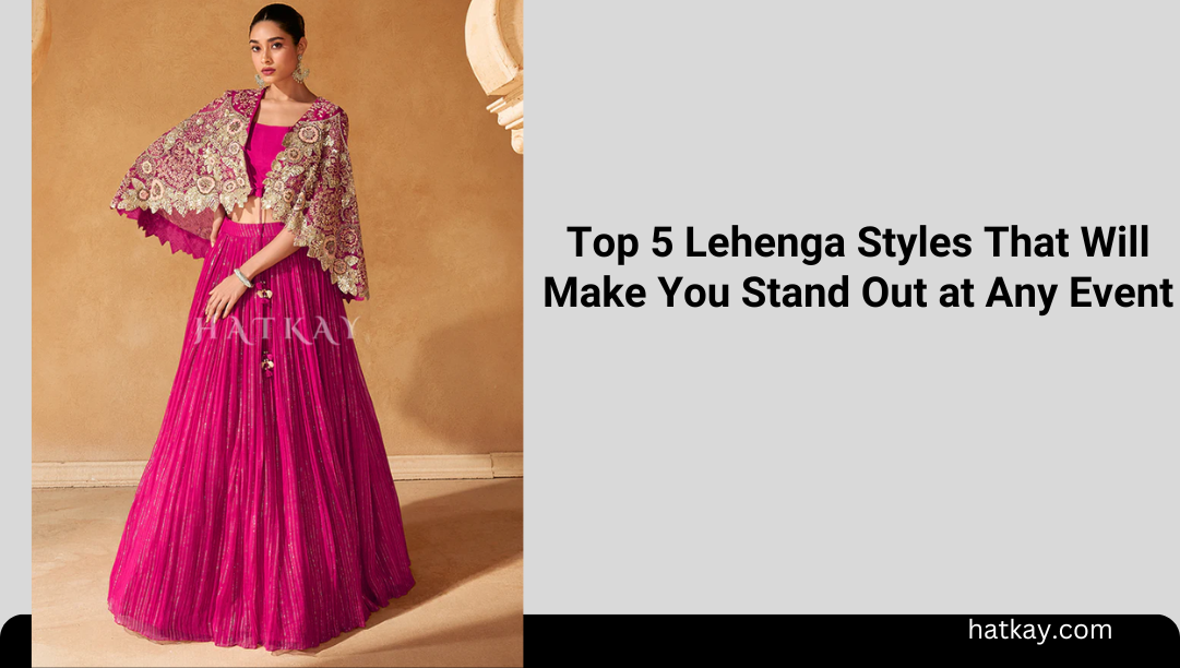 Top 5 Lehenga Styles That Will Make You Stand Out at Any Event