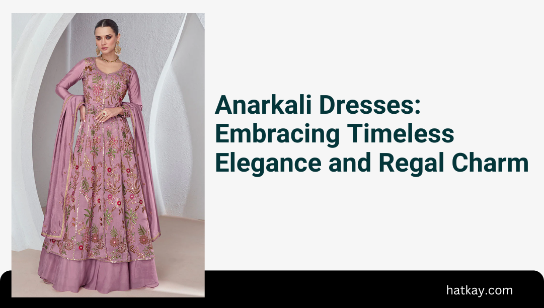 Anarkali Dresses: Embracing Timeless Elegance and Regal Charm