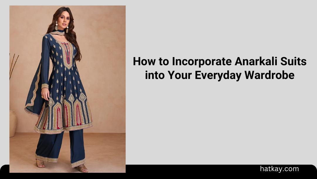 How to Incorporate Anarkali Suits into Your Everyday Wardrobe