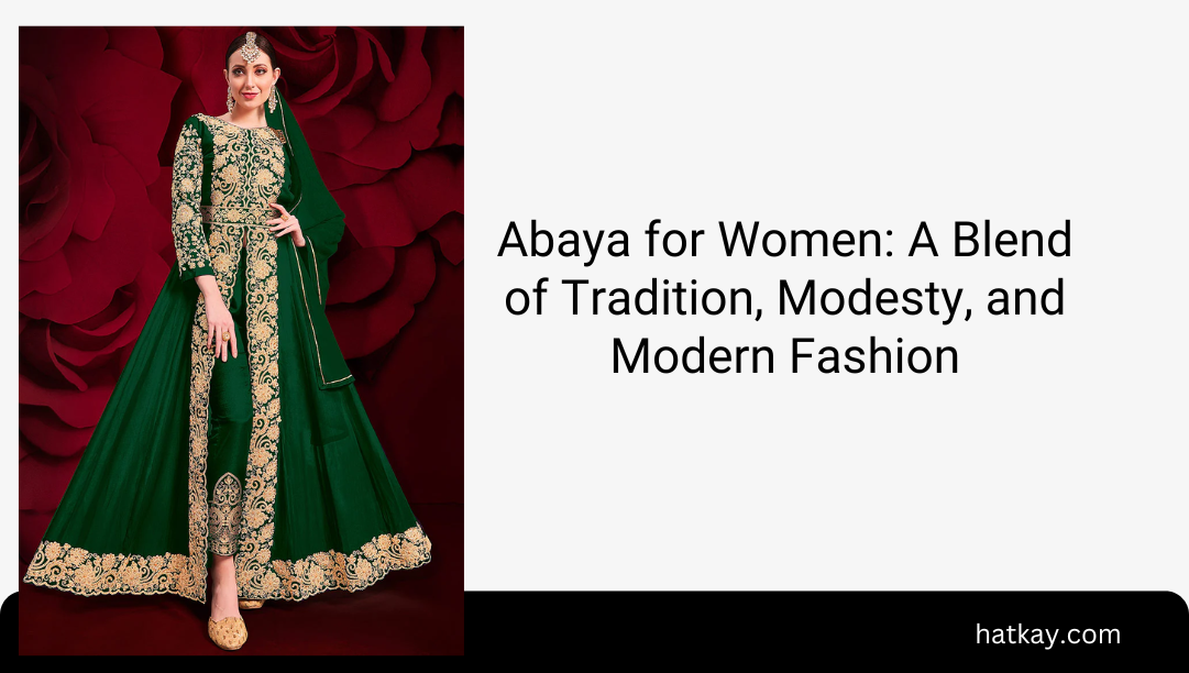 Abaya for Women: A Blend of Tradition, Modesty, and Modern Fashion