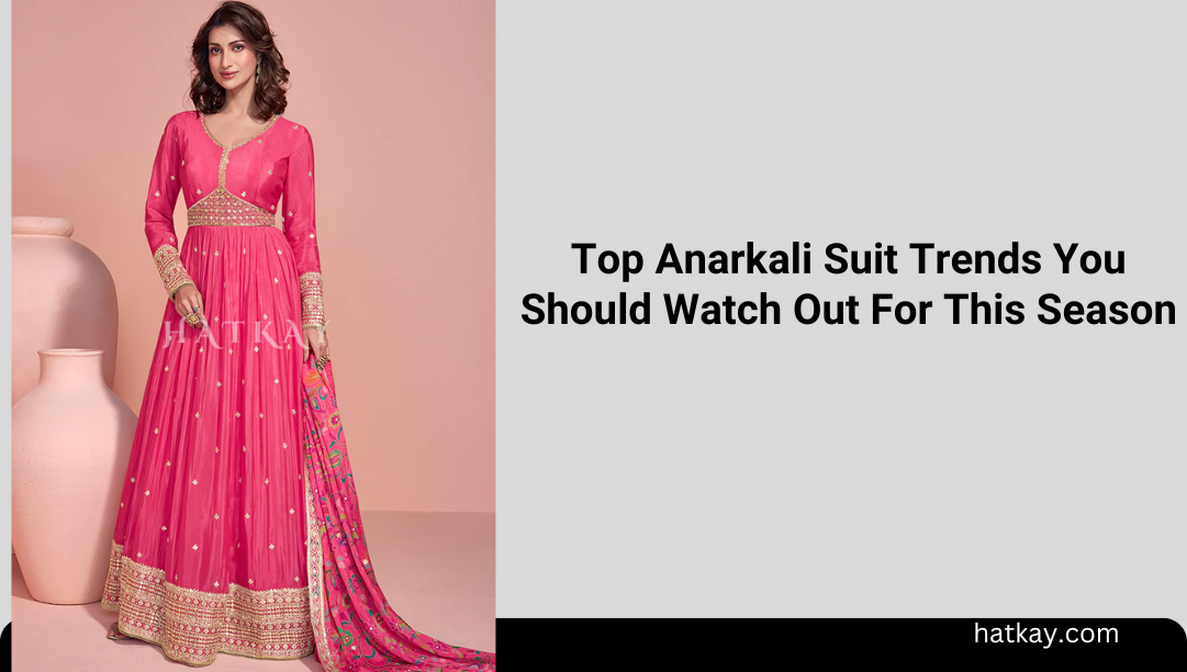 Top Anarkali Suit Trends You Should Watch Out For This Season