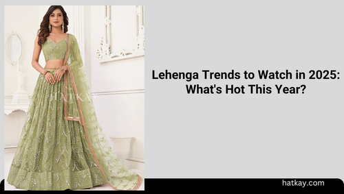 Lehenga Trends to Watch in 2025: What's Hot This Year?