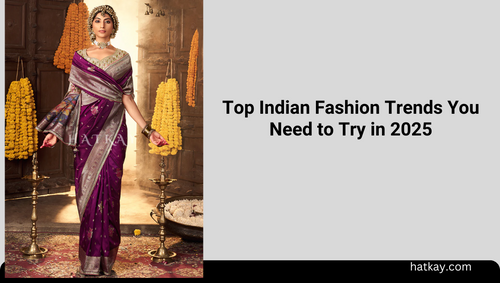 Top Indian Fashion Trends You Need to Try in 2025