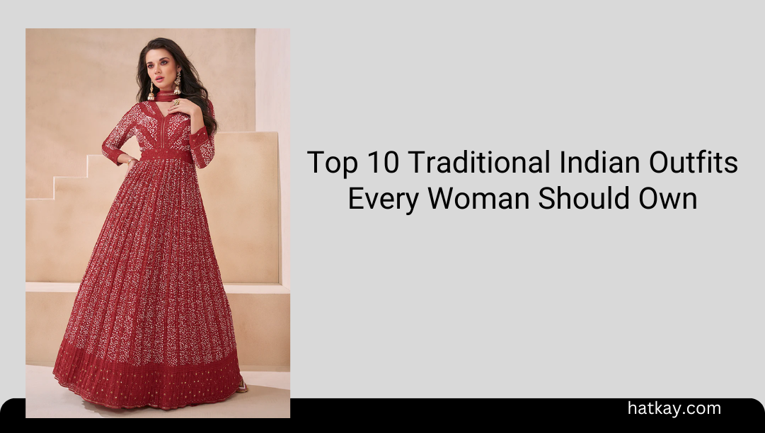 Top 10 Traditional Indian Outfits Every Woman Should Own