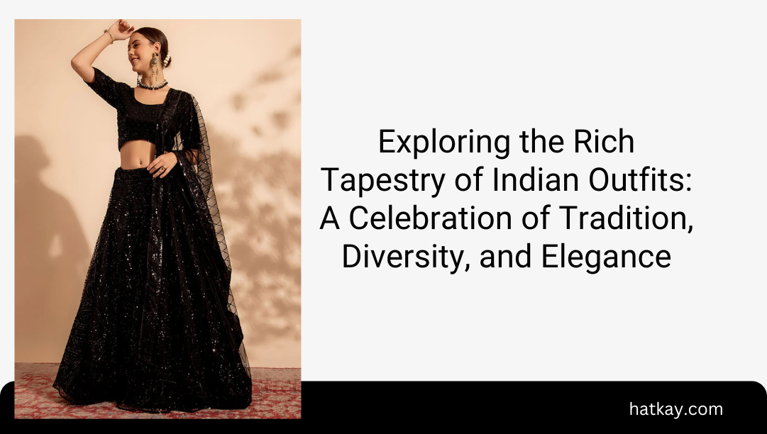 Exploring the Rich Tapestry of Indian Outfits: A Celebration of Tradition, Diversity, and Elegance