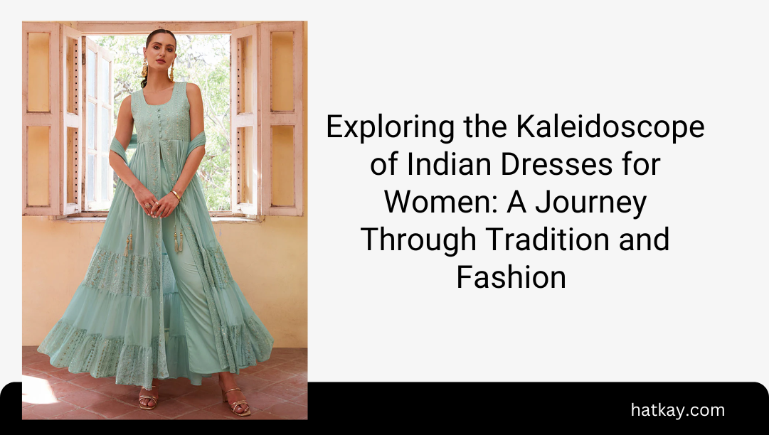 Exploring the Kaleidoscope of Indian Dresses for Women: A Journey Through Tradition and Fashion