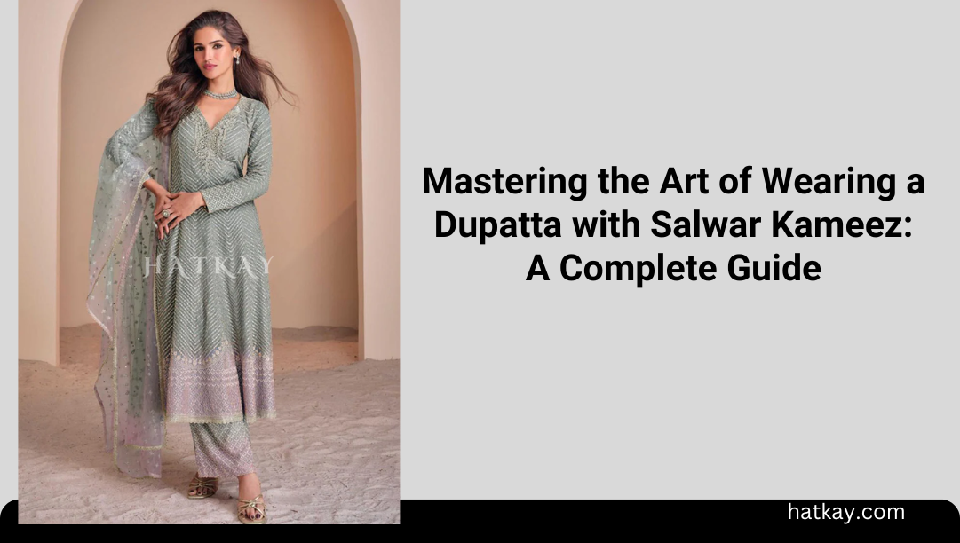 Mastering the Art of Wearing a Dupatta with Salwar Kameez: A Complete Guide