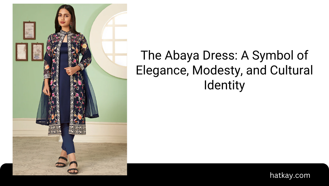 The Abaya Dress: A Symbol of Elegance, Modesty, and Cultural Identity