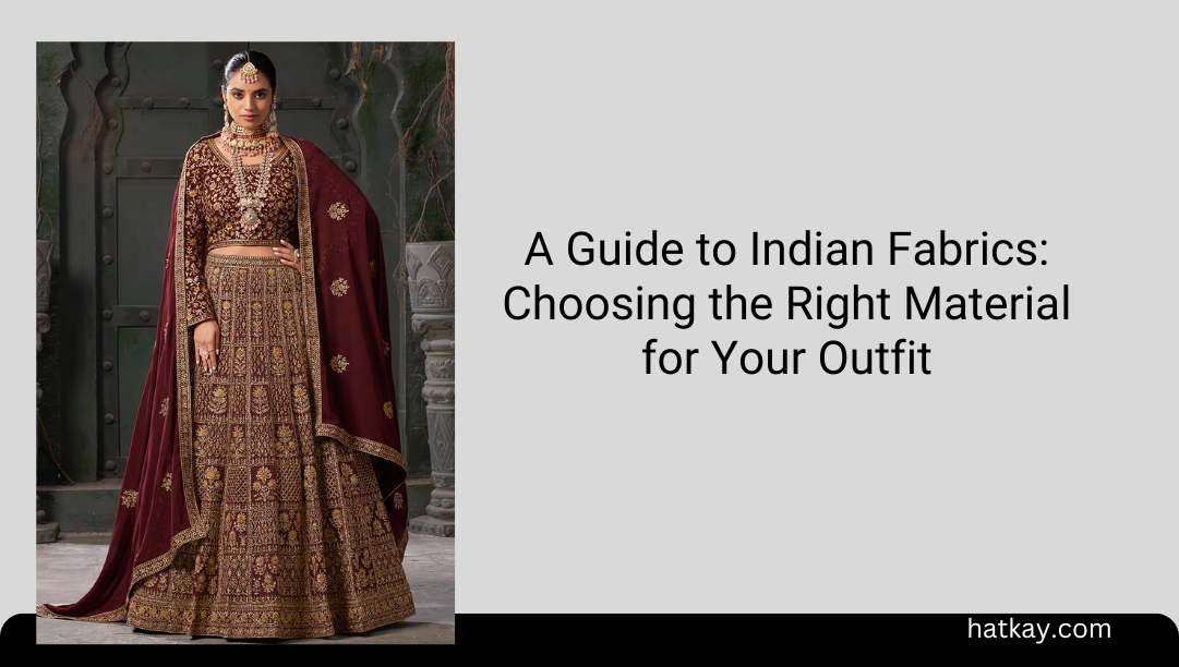 A Guide to Indian Fabrics: Choosing the Right Material for Your Outfit