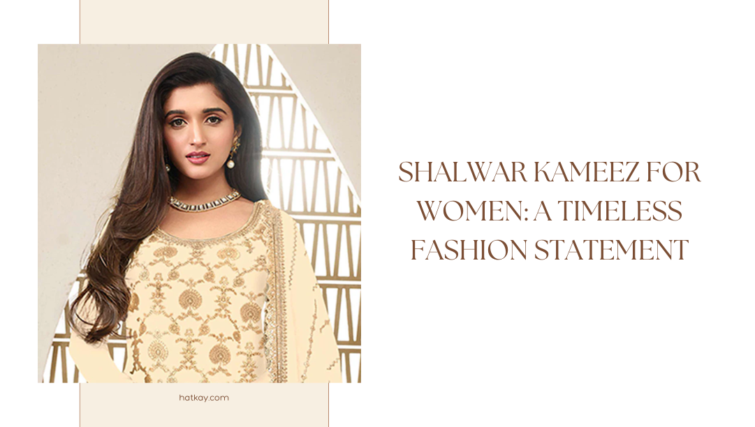 Shalwar Kameez for Women: A Timeless Fashion Statement