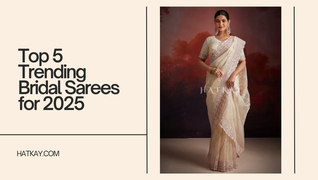 Top 5 Trending Bridal Sarees for 2025: A Guide for Every Bride-to-Be