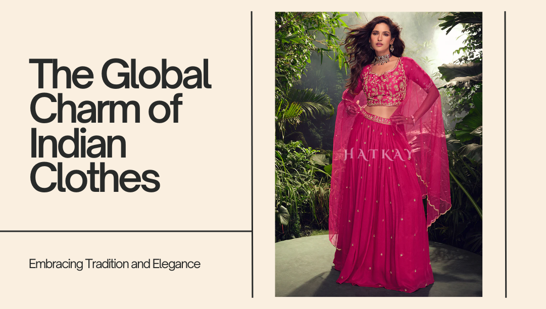 The Global Charm of Indian Clothes for Women: A Guide to Embracing Tradition and Elegance in Weddings